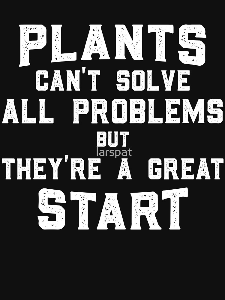 "Plants Can't Solve All Problems But They're a Great Start Funny Garden
