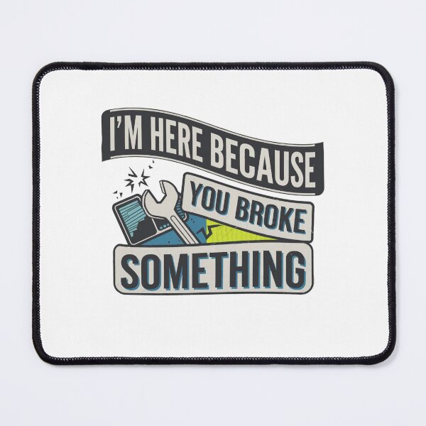 Item preview, I'm Here Because You Broke Something designed and sold by Mateusz Majcherek.