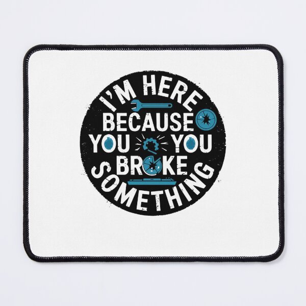 Item preview, I'm Here Because You Broke Something designed and sold by Mateusz Majcherek.