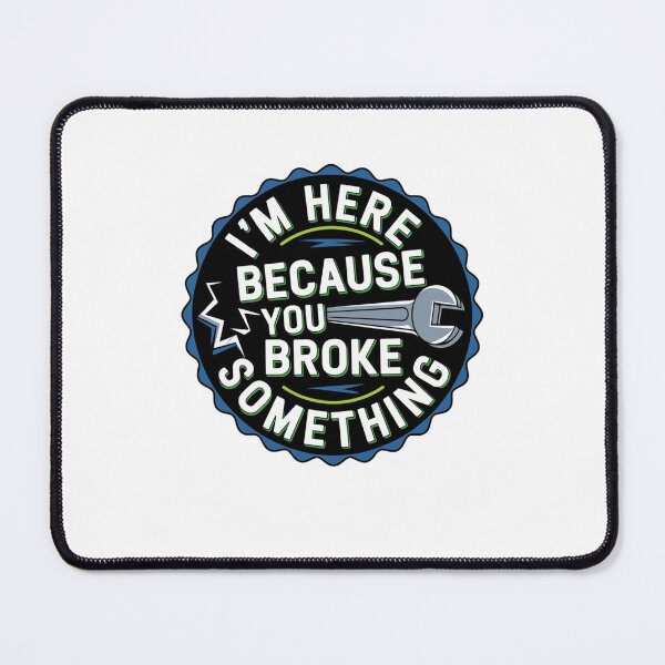Item preview, I'm Here Because You Broke Something designed and sold by Mateusz Majcherek.