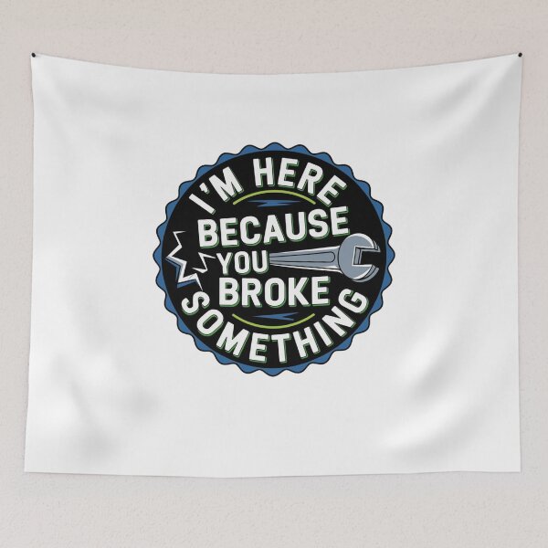 Item preview, I'm Here Because You Broke Something designed and sold by Mateusz Majcherek.
