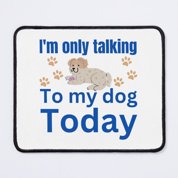 Item preview, I'm only talking to dog today designed and sold by Pawprintgallary.