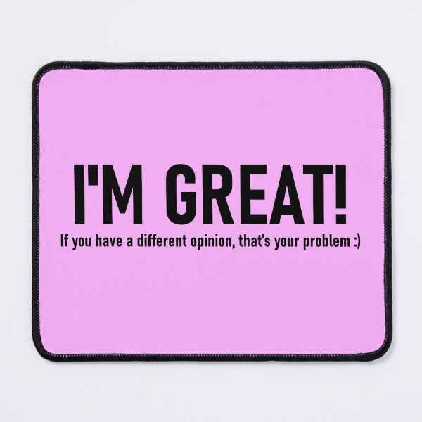 Item preview, I'm great! If you have a different opinion, that's your problem. designed and sold by mikistudio.