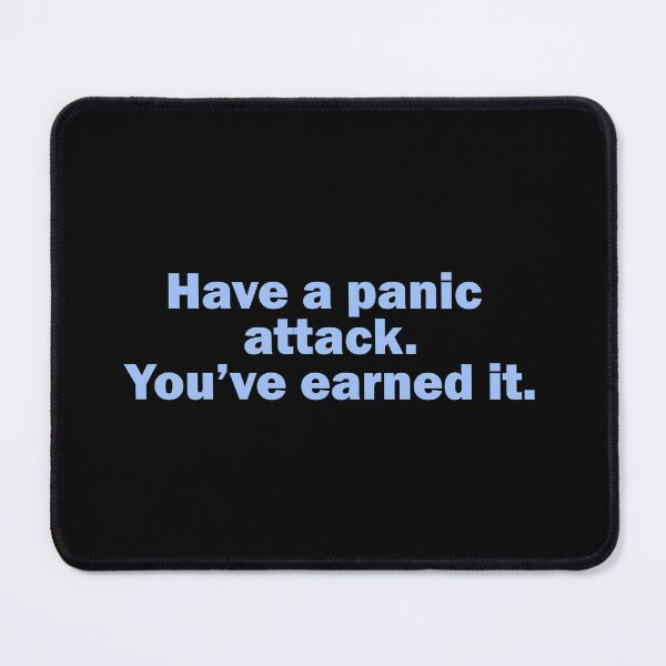 Item preview, Have a panic attack. You’ve earned it. designed and sold by muchhappier.