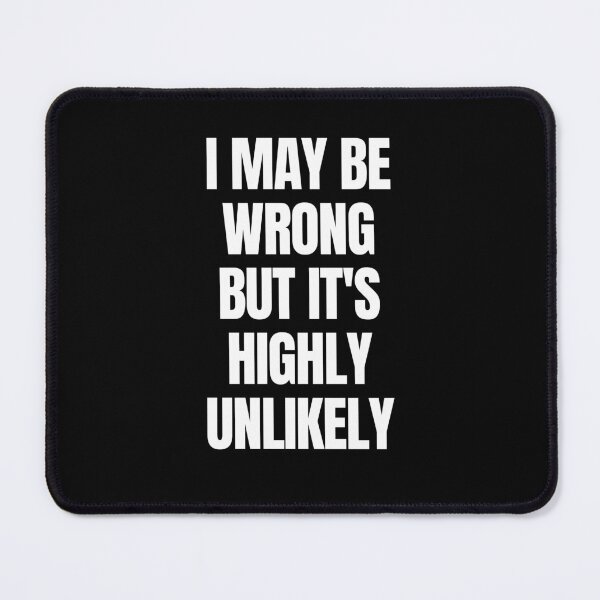Item preview, I May Be Wrong But It’s Highly Unlikely - Funny Sarcastic Quote designed and sold by FarmOfCuties.