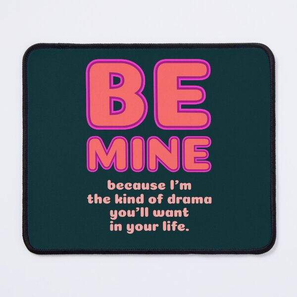 Item preview, Be Mine Because I'm The Kind Of Drama You'll Want In Your Life – Valentine's Day Relationship Humor designed and sold by TheSassyNoble.