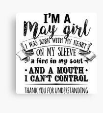 I'm A May Girl | Special Gift For Birthday, Born in May - I was Born with my Heart on my Sleeve and a Fire in my Soul! Canvas Print