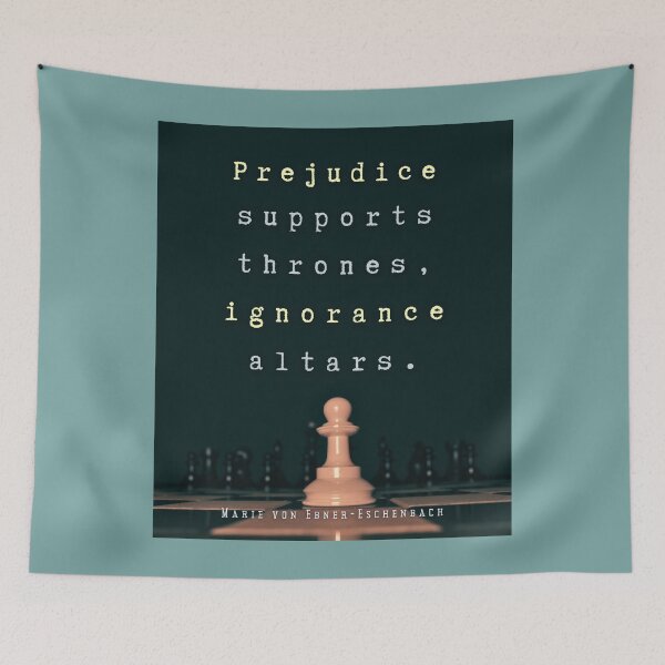 Item preview, Marie von Ebner-Eschenbach quote: Prejudice supports thrones, ignorance altars. designed and sold by artbleed.