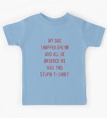 My Dad Shopped Online And All He Ordered Me Was This Stupid T-Shirt! Kids Tee