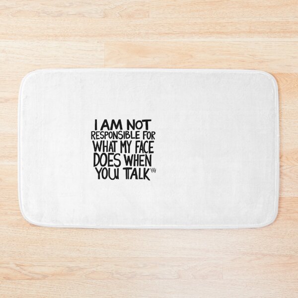 Item preview, I Am Not Responsible for What My Face Does When You Talk - Sarcasm designed and sold by StormArte.