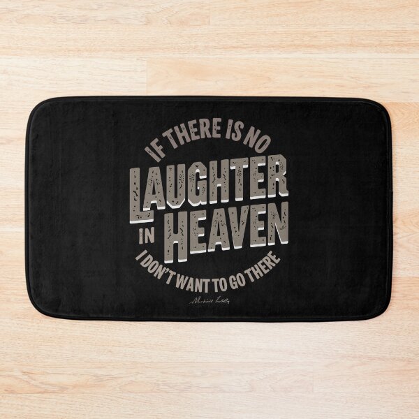 Item preview, If there is no laughter in heaven, I don’t want to go there. designed and sold by Adelberton.