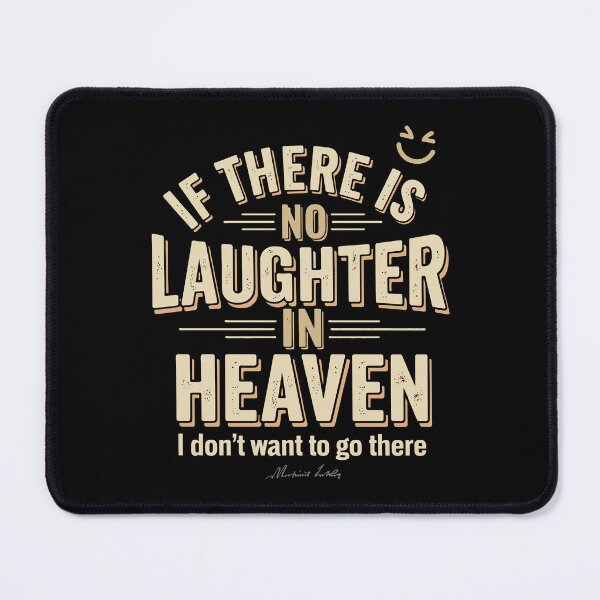 Item preview, If there is no laughter in heaven, I don’t want to go there. designed and sold by Adelberton.