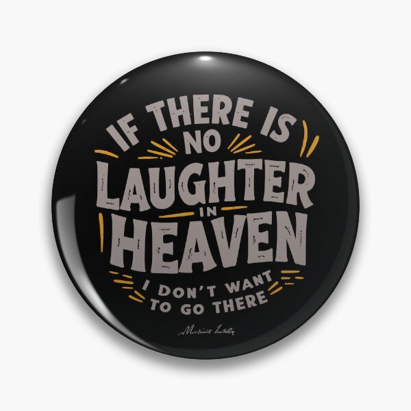 Item preview, If there is no laughter in heaven, I don’t want to go there. designed and sold by Adelberton.
