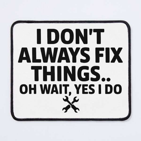 Item preview, I Don't Always Fix Things. Oh Wait, Yes I Do. designed and sold by Angry Swan Designs.
