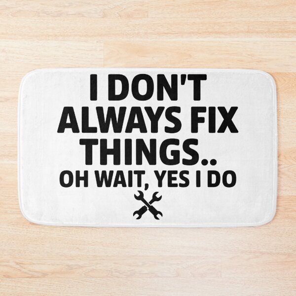 Item preview, I Don't Always Fix Things. Oh Wait, Yes I Do. designed and sold by Angry Swan Designs.
