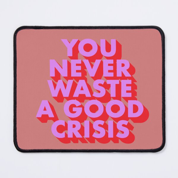 Item preview, YOU NEVER WASTE A GOOD CRISIS designed and sold by The Turbulent Architect.