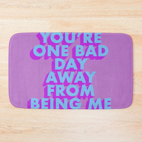 Item preview, YOU'RE ONE BAD DAY AWAY FROM BEING ME designed and sold by The Turbulent Architect.