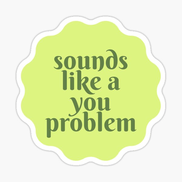 Item preview, Sounds Like A You Problem designed and sold by cloudbunny-.