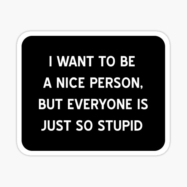 Stupid Quotes Stickers Redbubble