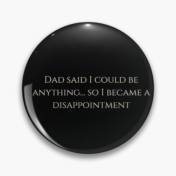 Item preview, Dad said I could be anything… so I became a disappointment. designed and sold by funkyfabrik.
