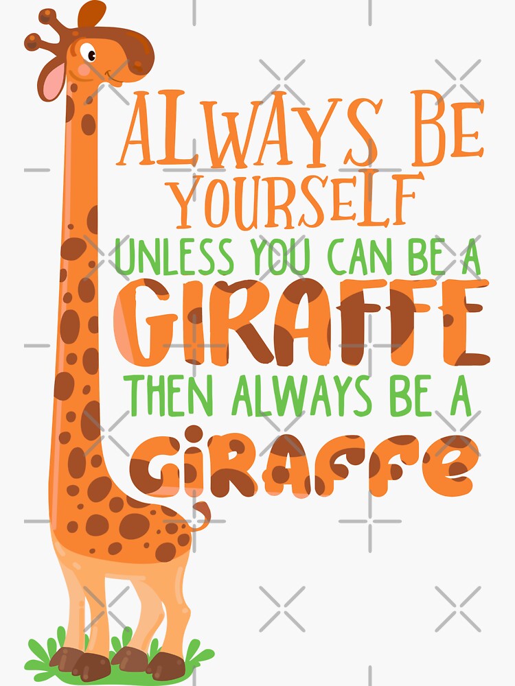 "Always Be Yourself Unless You Can Be A Giraffe" Sticker by dmanalili