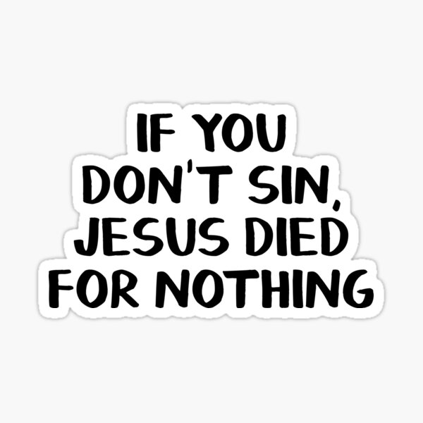 Item preview, If you don't sin Jesus died for nothing designed and sold by allthetees.