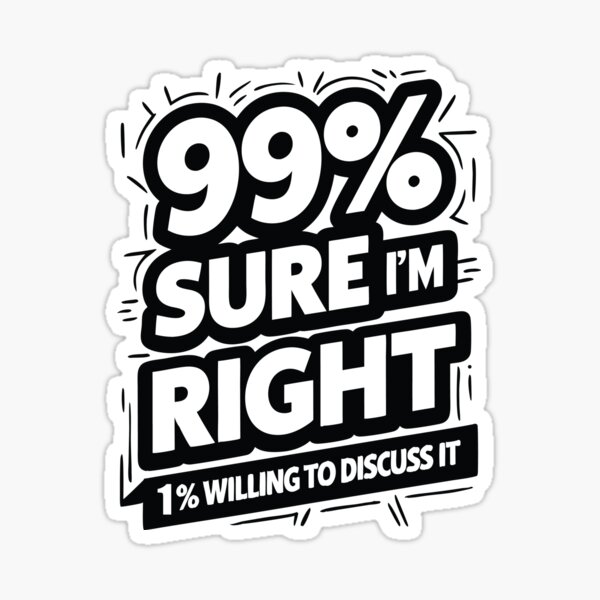 99% Sure I Am Right Sticker