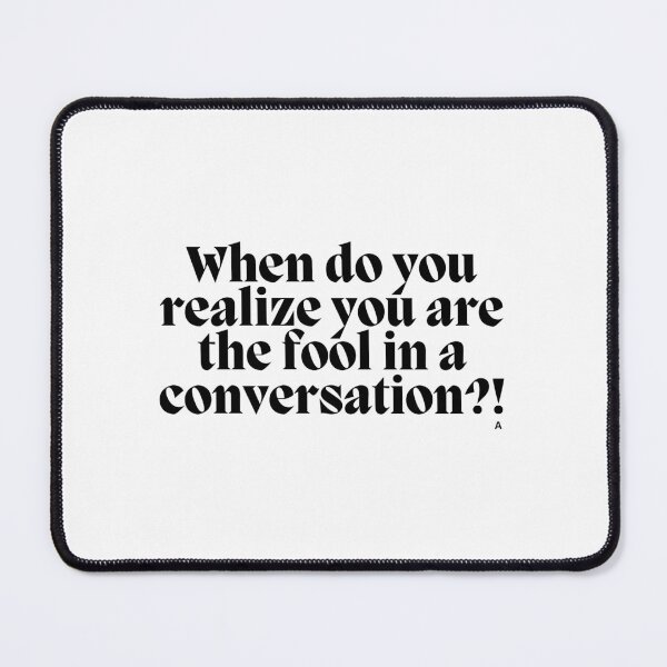 Item preview, When do you realize you are the fool in a conversation! designed and sold by Finds.