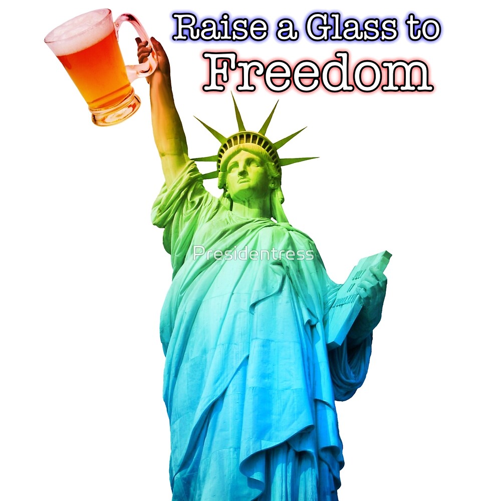 Raise a Glass to Freedom by Presidentress