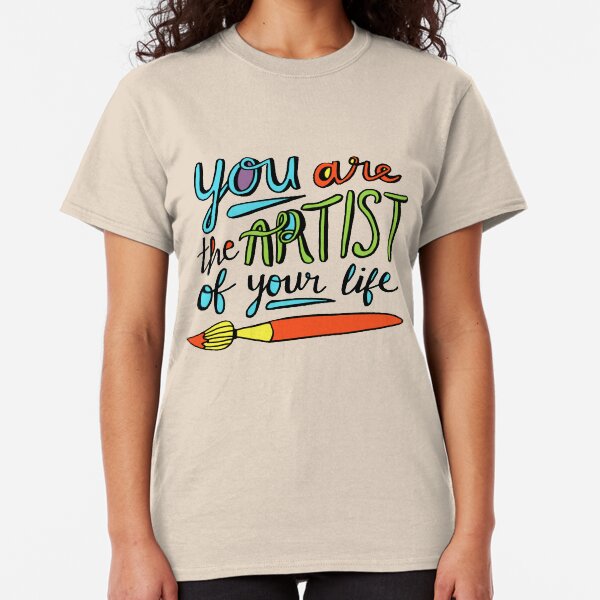 You Are the Artist of Your Life Classic T-Shirt