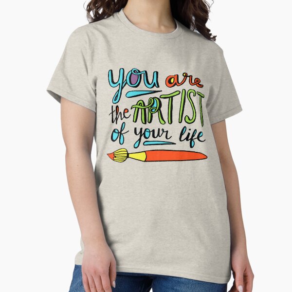 You Are the Artist of Your Life Classic T-Shirt