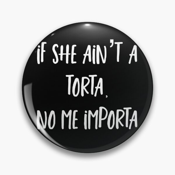 Item preview, Funny ‘if she ain’t a torta, no me importa’ Spanglish design designed and sold by kuallidesigns.