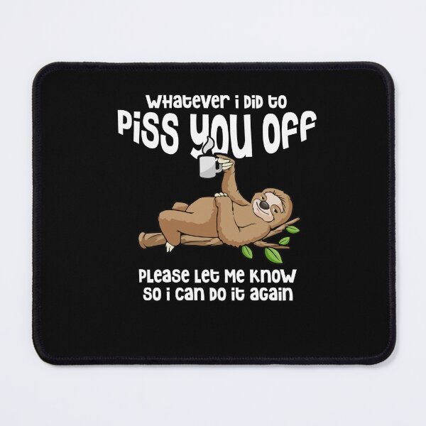 Item preview, Whatever I Did To Piss You Off Please Let Me Know Sloth designed and sold by Dressed For Duty.