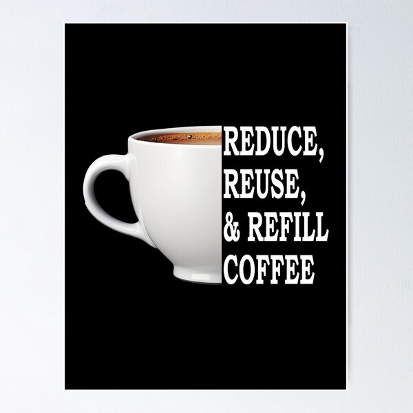 Item preview, Reduce, Reuse, And Refill My Coffee White designed and sold by FWLKIT.