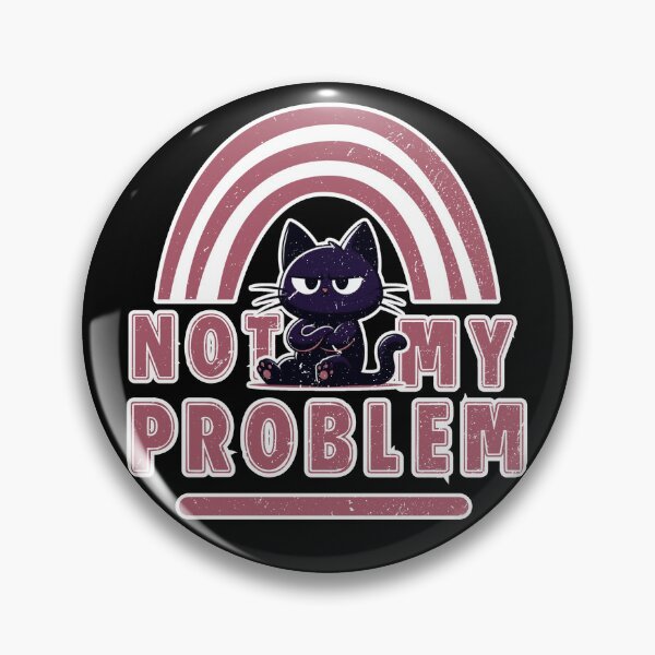 Item preview, Not My Problem - Cat with bad attitude designed and sold by Fr0mtheMachine.