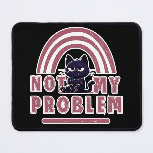 Item preview, Not My Problem - Cat with bad attitude designed and sold by Fr0mtheMachine.
