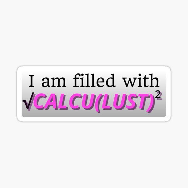 I Am Filled With CALCULUST Sticker