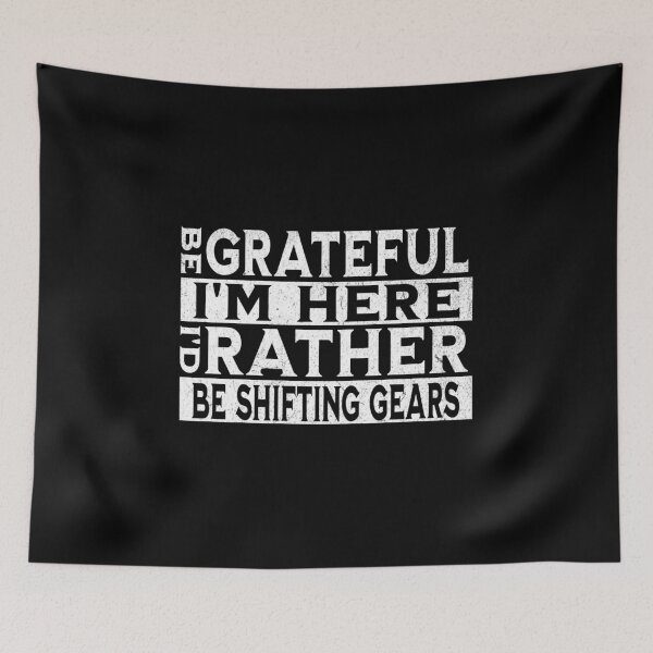 Item preview, Be Grateful I'm Here I'd Rather Be Shifting Gears Funny Sarcastic Humor Gear Shift Shifter Racing designed and sold by CarantinedChaos.