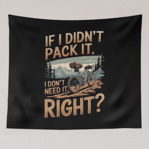 Item preview, If I Didn't Pack It, I Don't Need It.. RIGHT? Bikepacking designed and sold by DomTeesHaven.