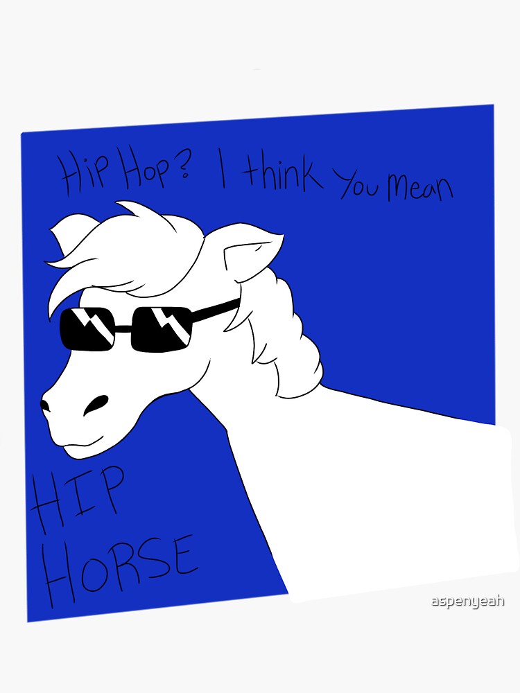 "Hip Hop? I think you mean Hip Horse." Sticker for Sale by aspenyeah
