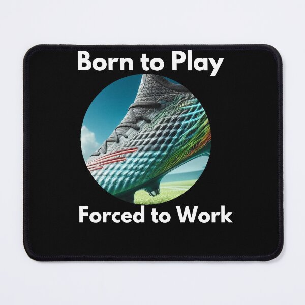 Item preview, Born to Play, Forced to Work Soccer designed and sold by PrintHorizonD.