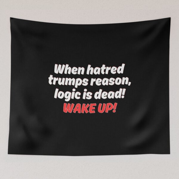 Item preview, When hatred trumps reason, logic is dead! designed and sold by Kid Wits Ink  "Wise enough to leave a lasting impression!".