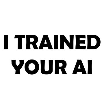 Artwork thumbnail, I Trained Your AI by scottmeekhof