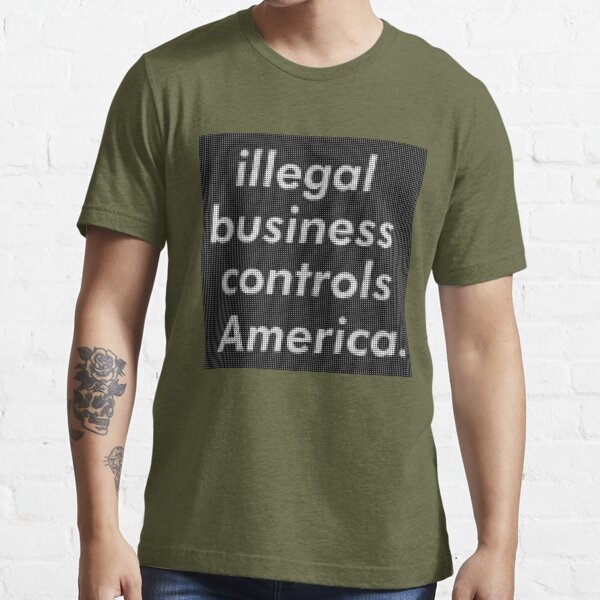 illegal business controls America. | Essential T-Shirt