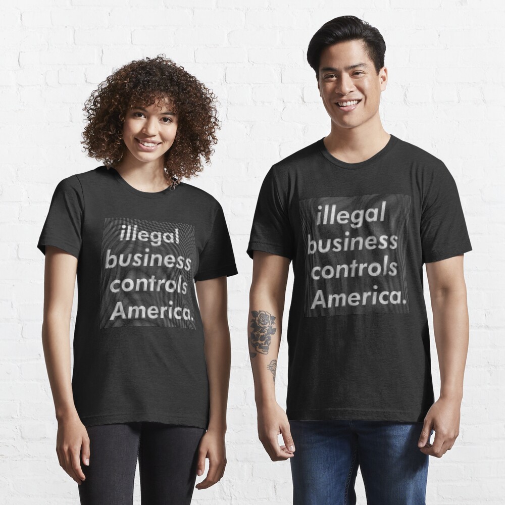 illegal business controls America. | Essential T-Shirt