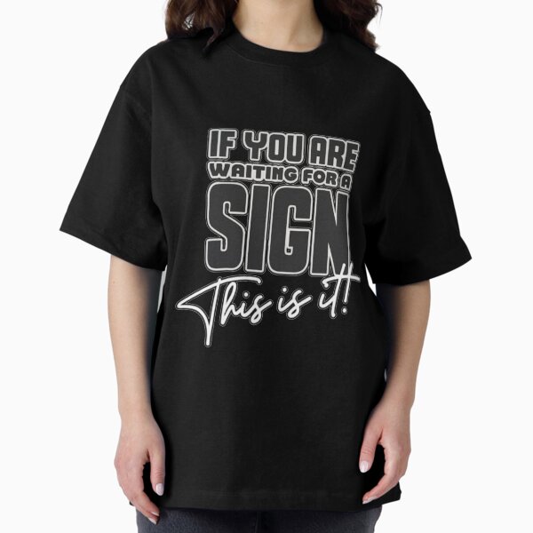 If you are waiting for a sign this is it! Oversized T-Shirt