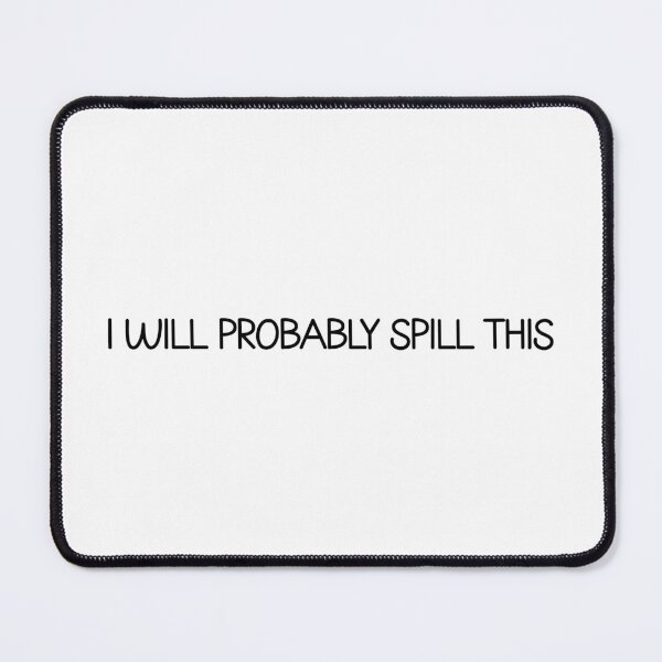 Item preview, I will probably spill this designed and sold by designing01Ar3.