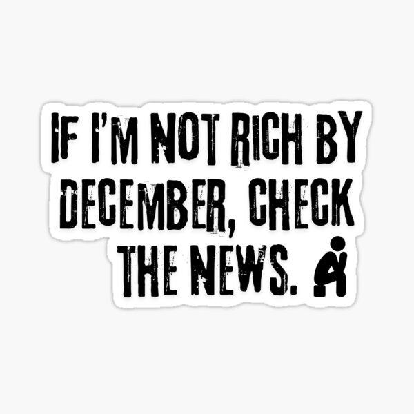Vista previa del artículo con la obra «Si no soy rico en diciembre, revise las noticias.», diseñado y vendido por Ulrich Bonheur.
