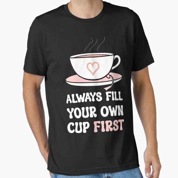 Item preview, Always Fill Your Own Cup First Self-Care Comes First For Coffee Lovers designed and sold by Stick-Artistry.