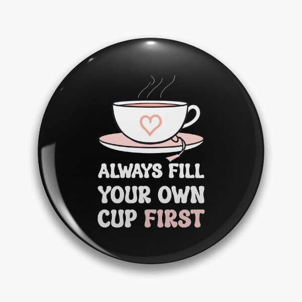 Item preview, Always Fill Your Own Cup First Self-Care Comes First For Coffee Lovers designed and sold by Stick-Artistry.